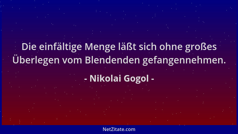 Nikolai Gogol - Die einfältige Menge läßt sich ohne großes Überlegen vom Blendenden gefangennehmen....