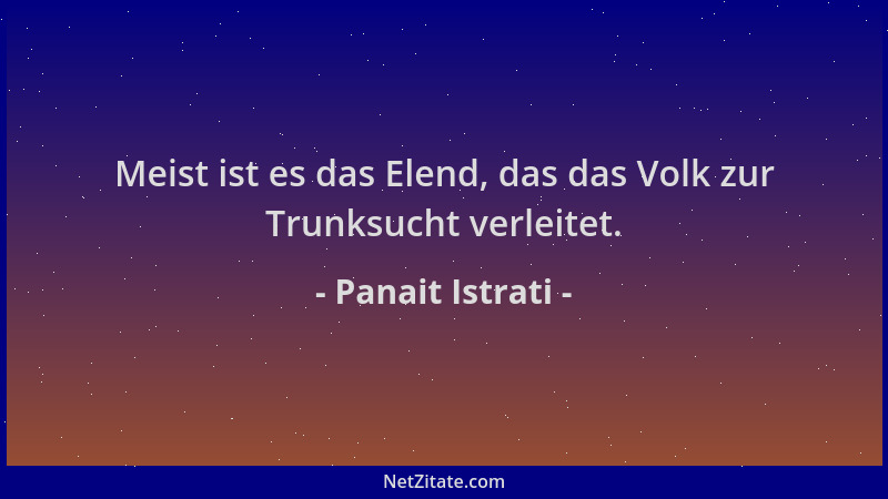 Panait Istrati - Meist ist es das Elend, das das Volk zur Trunksucht verleitet....