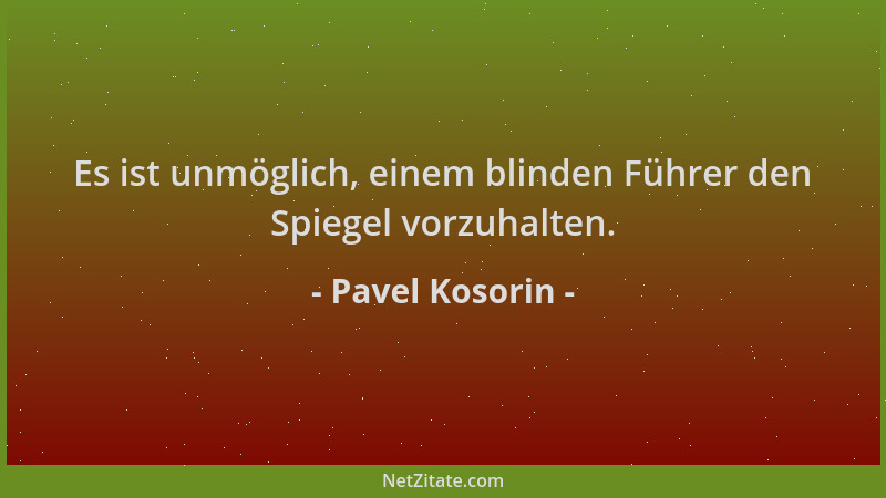 Pavel Kosorin - Es ist unmöglich, einem blinden Führer den Spiegel vorzuhalten....