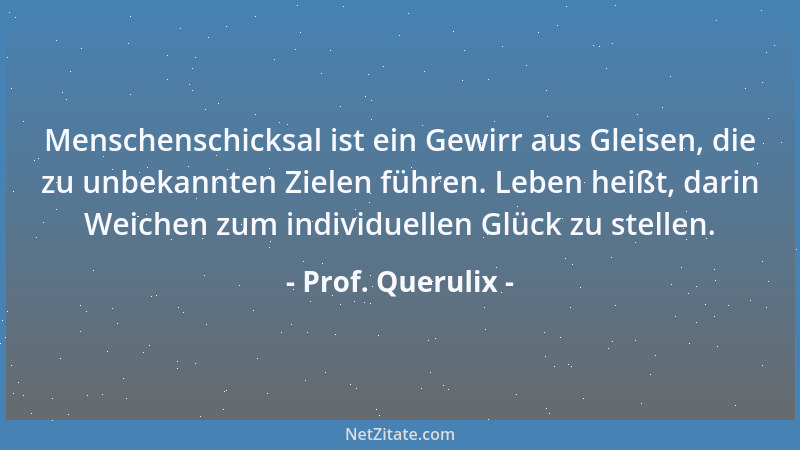 Prof. Querulix - Gesellschaft ist die zur Zweckform erstarrte Geselligkeit....