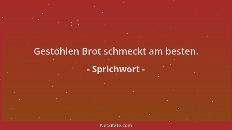 Sprichwort - Gestohlen Brot schmeckt am besten....