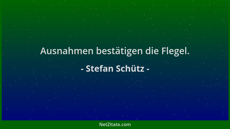 Stefan Schütz - Ausnahmen bestätigen die Flegel....