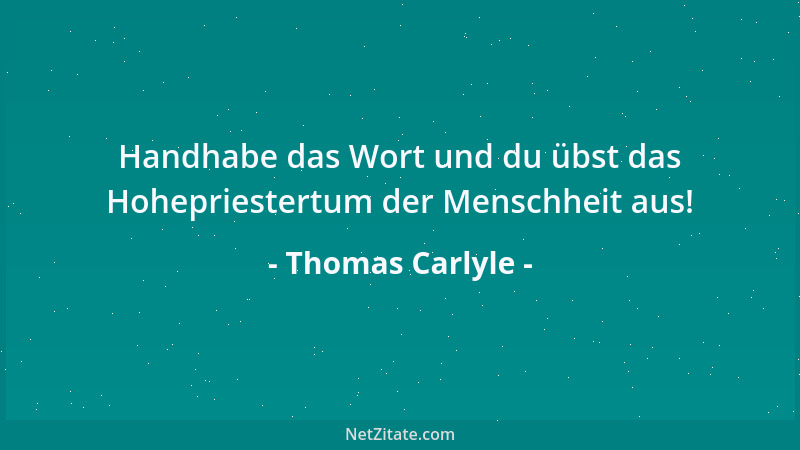 Thomas Carlyle - Liebe ist stets der Anfang des Wissens, so wie Feuer der Anfang des Lichts ist....