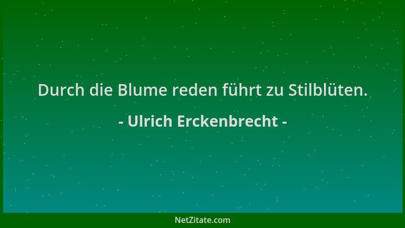 Ulrich Erckenbrecht - Durch die Blume reden führt zu Stilblüten....