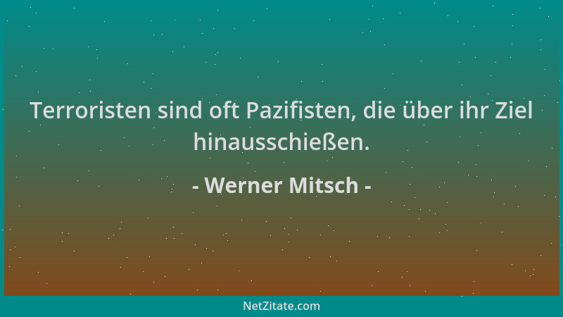 Werner Mitsch - Terroristen sind oft Pazifisten, die über ihr Ziel hinausschießen....