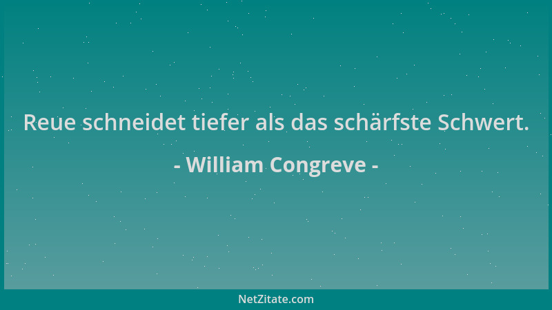 William Congreve - Reue schneidet tiefer als das schärfste Schwert....