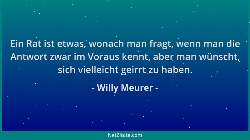 Willy Meurer - Ein Rat ist etwas, wonach man fragt, wenn man die Antwort zwar im Voraus kennt, aber man wünscht, sich viell...