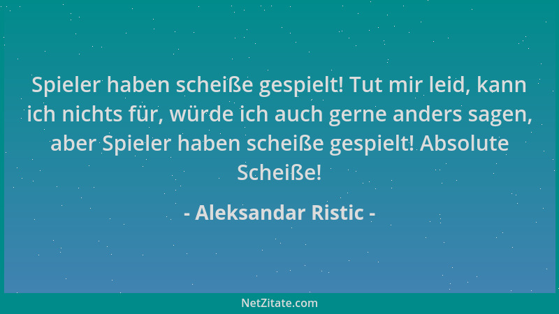 Aleksandar Ristic - Spieler haben scheiße gespielt! Tut mir leid, kann ich nichts für, würde ich auch gerne anders sagen, a...