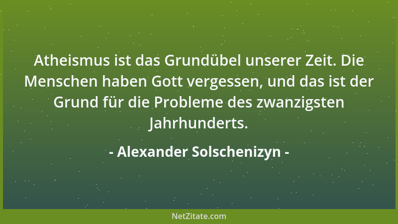 Alexander Solschenizyn - Atheismus ist das Grundübel unserer Zeit. Die Menschen haben Gott vergessen, und das ist der Grund...