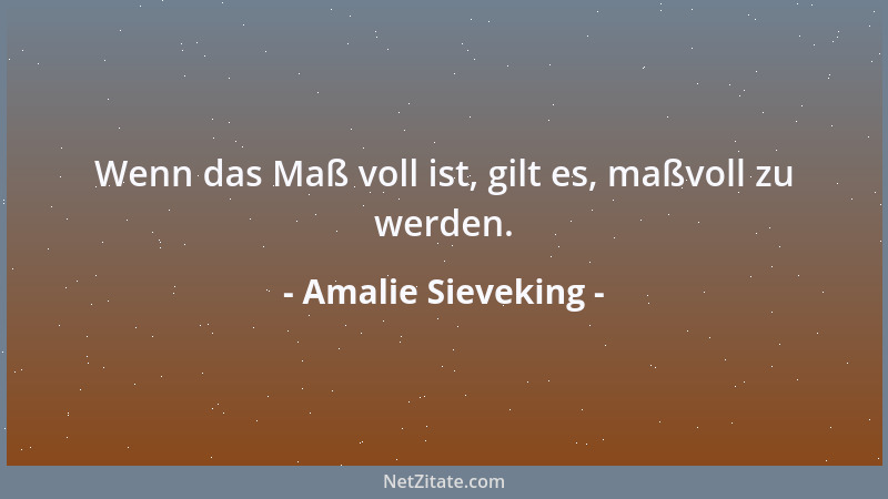 Amalie Sieveking - Wenn das Maß voll ist, gilt es, maßvoll zu werden....