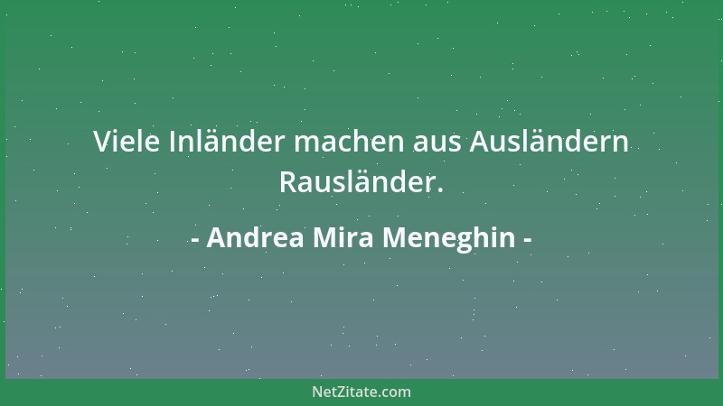 Andrea Mira Meneghin - Viele Inländer machen aus Ausländern Rausländer....