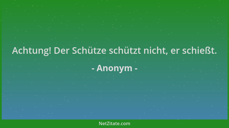 Anonym - Achtung! Der Schütze schützt nicht, er schießt....