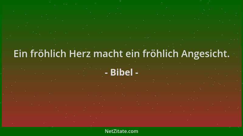 Bibel - Ein fröhlich Herz macht ein fröhlich Angesicht....