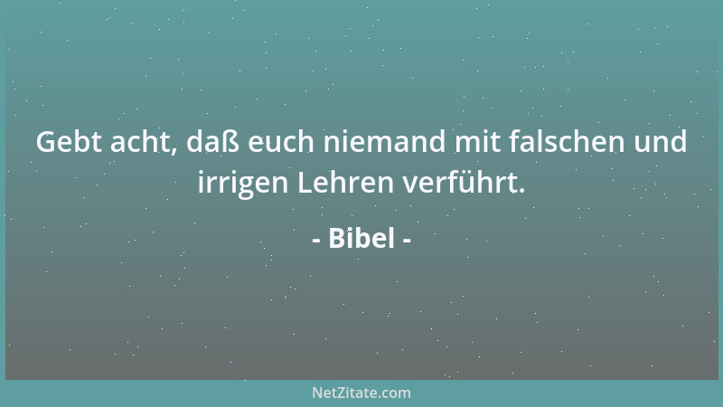Bibel - Gebt acht, daß euch niemand mit falschen und irrigen Lehren verführt....