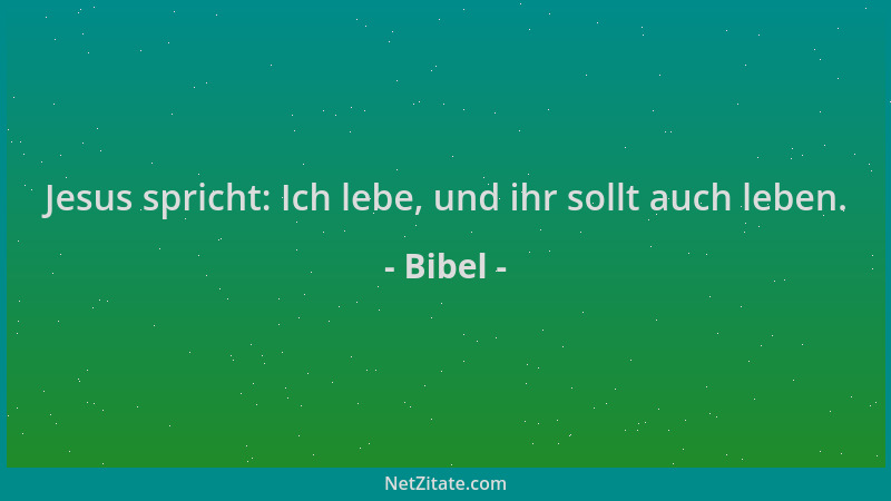 Bibel - Jesus spricht: Ich lebe, und ihr sollt auch leben....