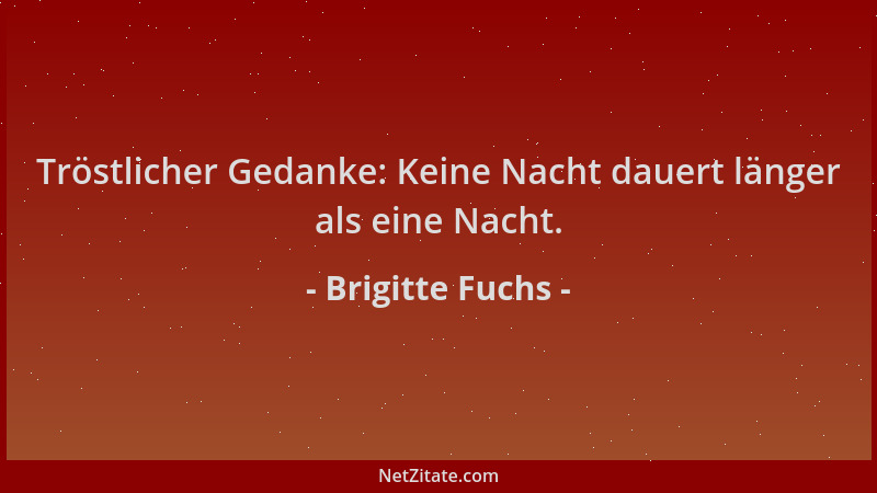 Brigitte Fuchs - Tröstlicher Gedanke: Keine Nacht dauert länger als eine Nacht....