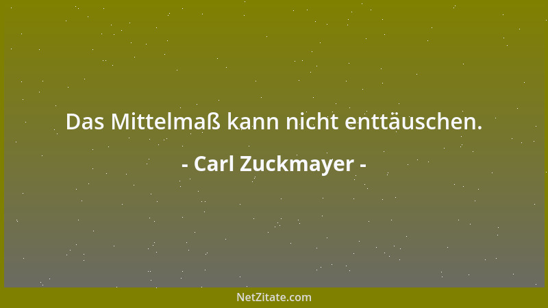Carl Zuckmayer - Das Mittelmaß kann nicht enttäuschen....