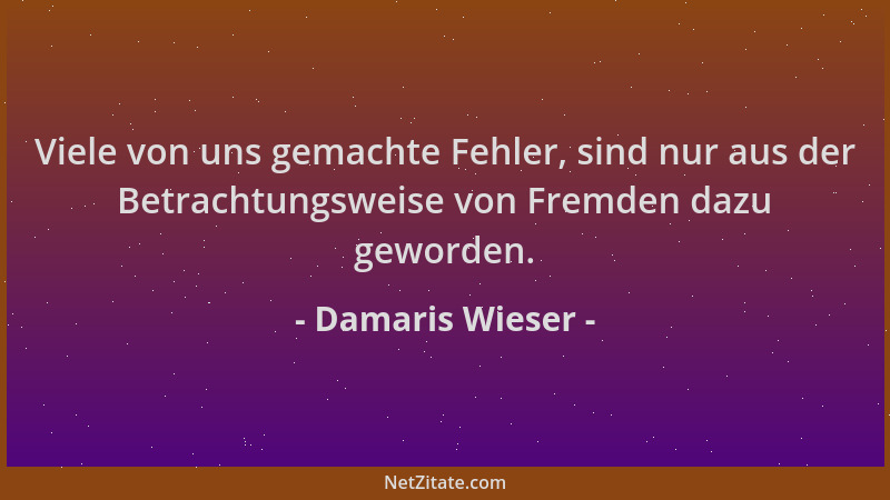 Damaris Wieser - Viele von uns gemachte Fehler, sind nur aus der Betrachtungsweise von Fremden dazu geworden....