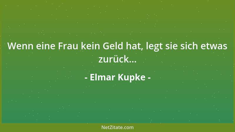 Elmar Kupke - Wenn eine Frau kein Geld hat, legt sie sich etwas zurück......