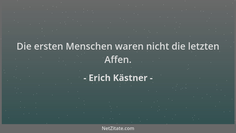 Erich Kästner - Die ersten Menschen waren nicht die letzten Affen....