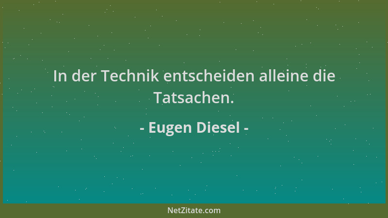 Eugen Diesel - In der Technik entscheiden alleine die Tatsachen....