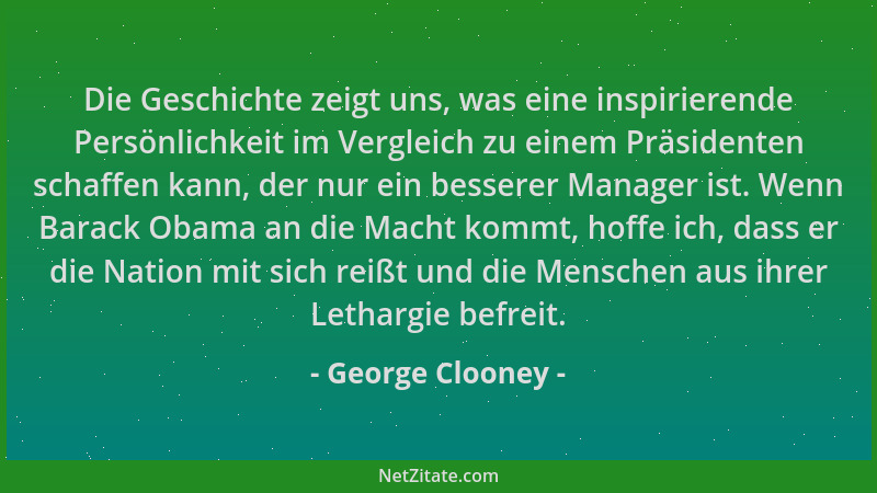 George Clooney - Die Geschichte zeigt uns, was eine inspirierende Persönlichkeit im Vergleich zu einem Präsidenten schaffen...