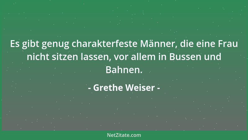 Grethe Weiser - Es gibt genug charakterfeste Männer, die eine Frau nicht sitzen lassen, vor allem in Bussen und Bahnen....