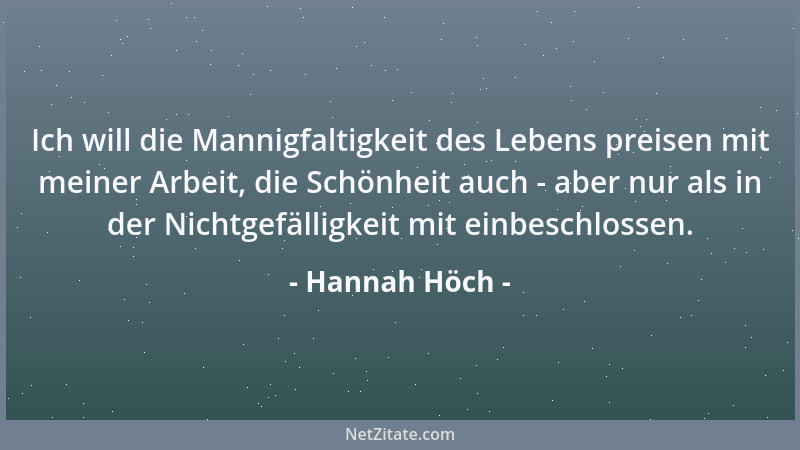 Hannah Höch - Ich will die Mannigfaltigkeit des Lebens preisen mit meiner Arbeit, die Schönheit auch - aber nur als in der...