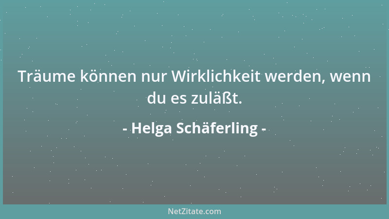 Helga Schäferling - Träume können nur Wirklichkeit werden, wenn du es zuläßt....