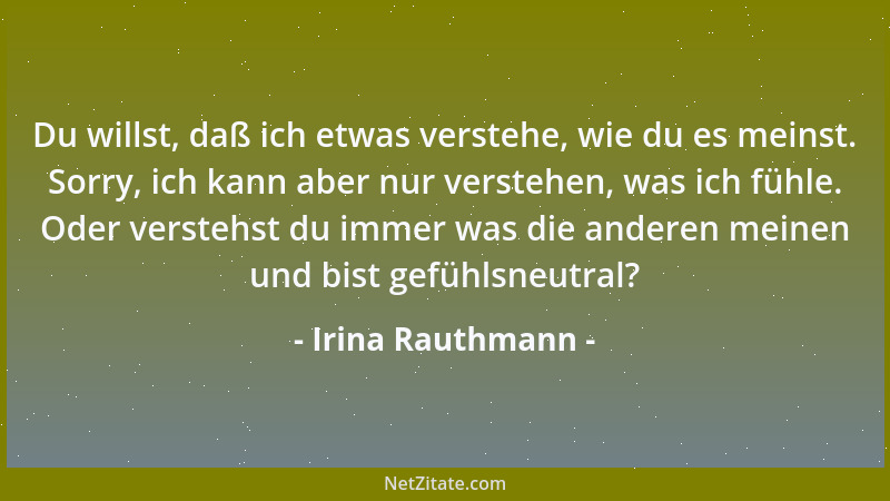 Irina Rauthmann - Du willst, daß ich etwas verstehe, wie du es meinst. Sorry, ich kann aber nur verstehen, was ich fühle. O...