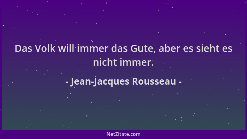 Jean-Jacques Rousseau - Das Volk will immer das Gute, aber es sieht es nicht immer....