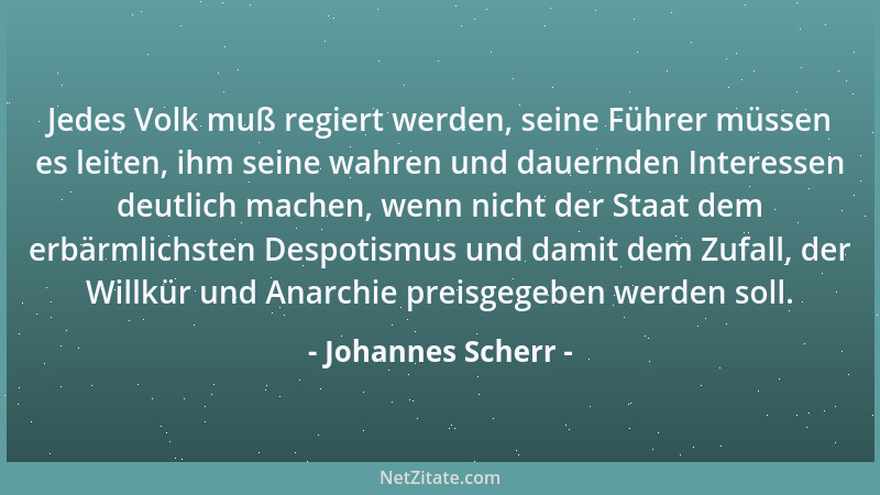 Johannes Scherr - Jedes Volk muß regiert werden, seine Führer müssen es leiten, ihm seine wahren und dauernden Interessen d...