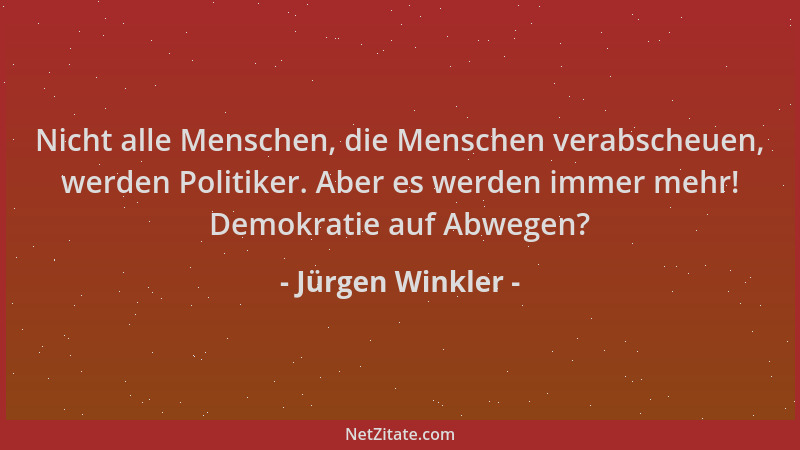 Jürgen Winkler - Nicht alle Menschen, die Menschen verabscheuen, werden Politiker. Aber es werden immer mehr! Demokratie au...