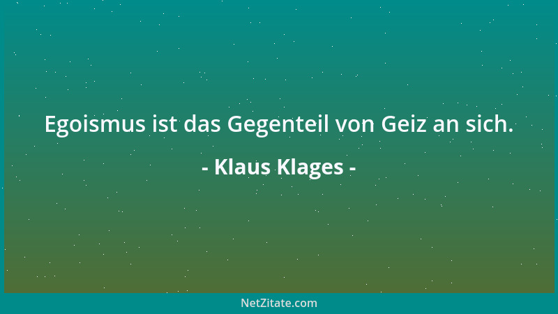 Klaus Klages - Egoismus ist das Gegenteil von Geiz an sich....