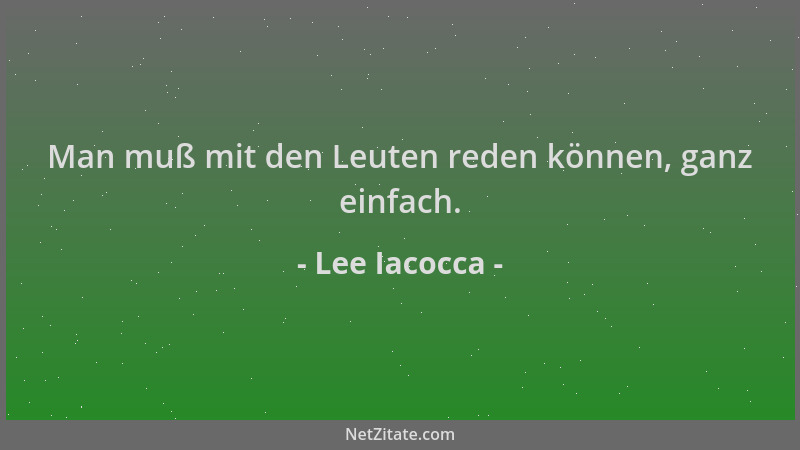Lee Iacocca - Man muß mit den Leuten reden können, ganz einfach....