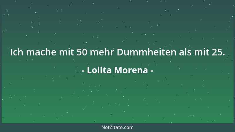 Lolita Morena - Ich mache mit 50 mehr Dummheiten als mit 25....