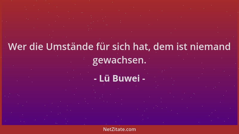 Lü Buwei - Wer die Umstände für sich hat, dem ist niemand gewachsen....