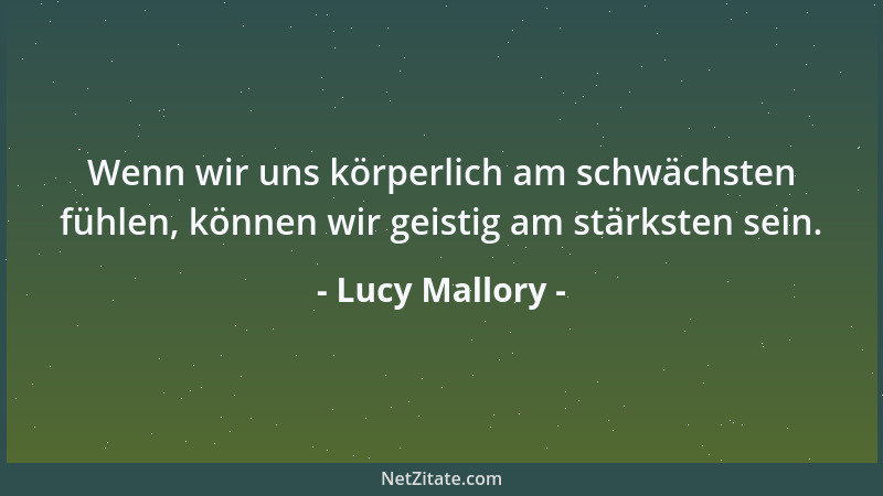 Lucy Mallory - Wenn wir uns körperlich am schwächsten fühlen, können wir geistig am stärksten sein....