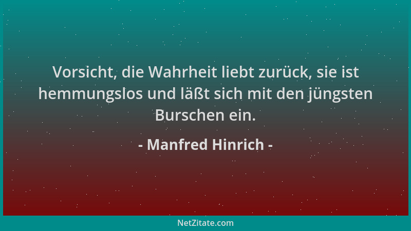 Manfred Hinrich - Vorsicht, die Wahrheit liebt zurück, sie ist hemmungslos und läßt sich mit den jüngsten Burschen ein....