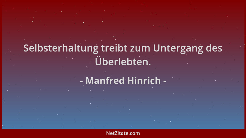 Manfred Hinrich - Selbsterhaltung treibt zum Untergang des Überlebten....