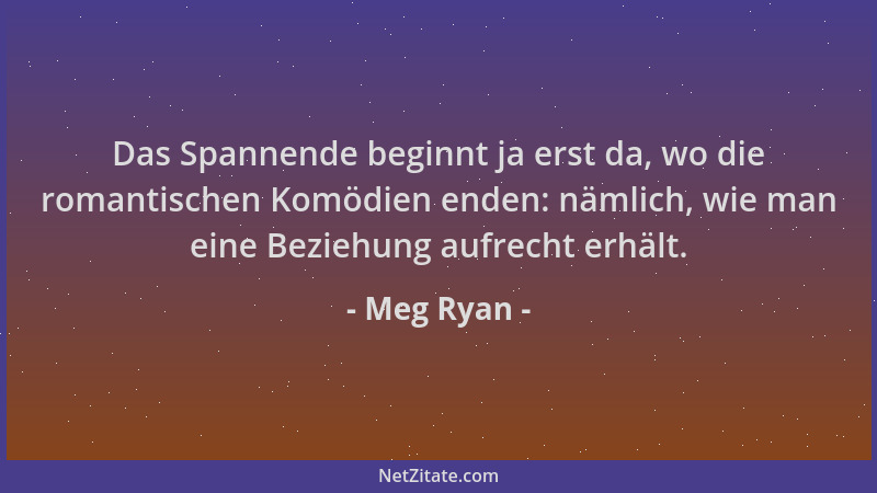 Meg Ryan - Das Spannende beginnt ja erst da, wo die romantischen Komödien enden: nämlich, wie man eine Beziehung aufrecht e...
