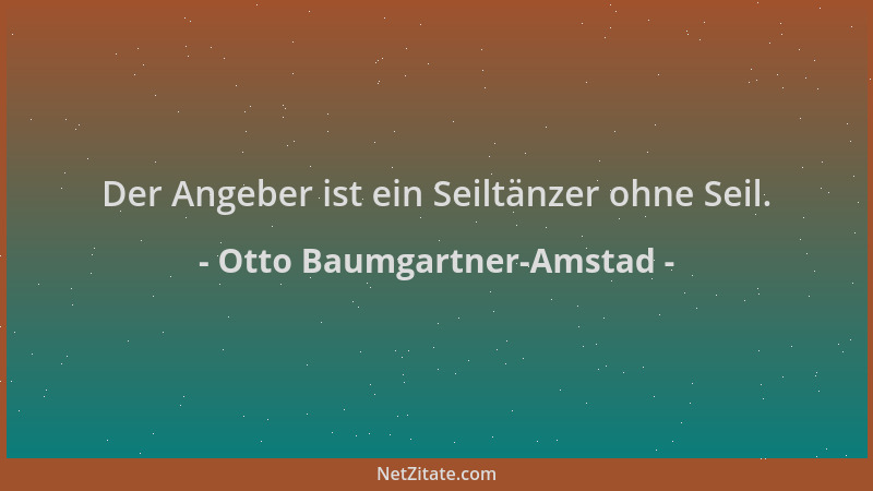 Otto Baumgartner-Amstad - Der Angeber ist ein Seiltänzer ohne Seil....