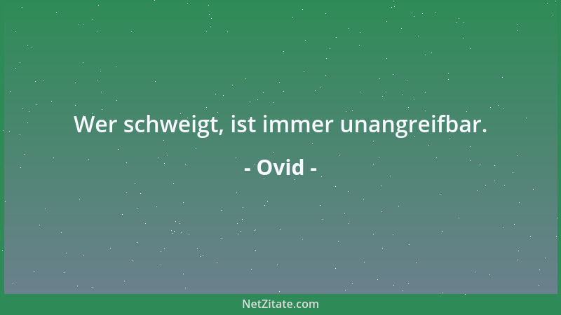 Ovid - Wer schweigt, ist immer unangreifbar....
