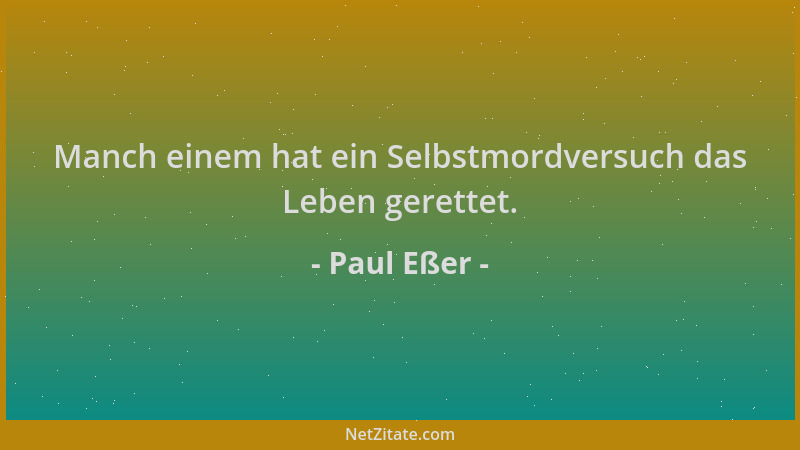 Paul Eßer - Manch einem hat ein Selbstmordversuch das Leben gerettet....