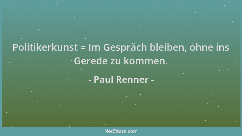 Paul Renner - Politikerkunst = Im Gespräch bleiben, ohne ins Gerede zu kommen....
