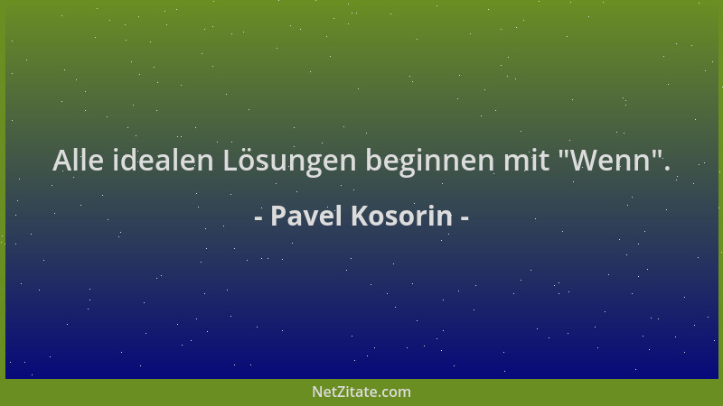 Pavel Kosorin - Alle idealen Lösungen beginnen mit  "Wenn "....