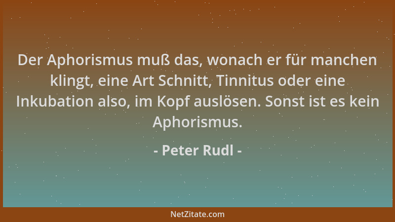 Peter Rudl - Der Aphorismus muß das, wonach er für manchen klingt, eine Art Schnitt, Tinnitus oder eine Inkubation also, im...