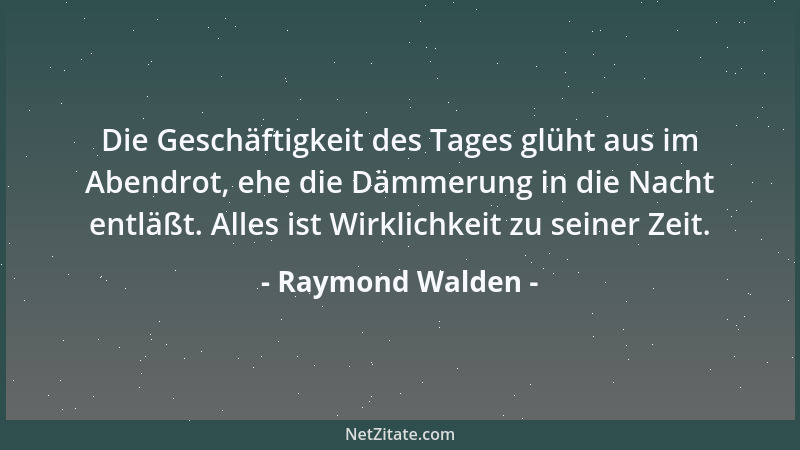 Raymond Walden - Die Geschäftigkeit des Tages glüht aus im Abendrot, ehe die Dämmerung in die Nacht entläßt. Alles ist Wirk...
