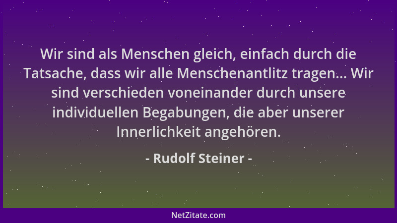 Rudolf Steiner - Wir sind als Menschen gleich, einfach durch die Tatsache, dass wir alle Menschenantlitz tragen... Wir sind...