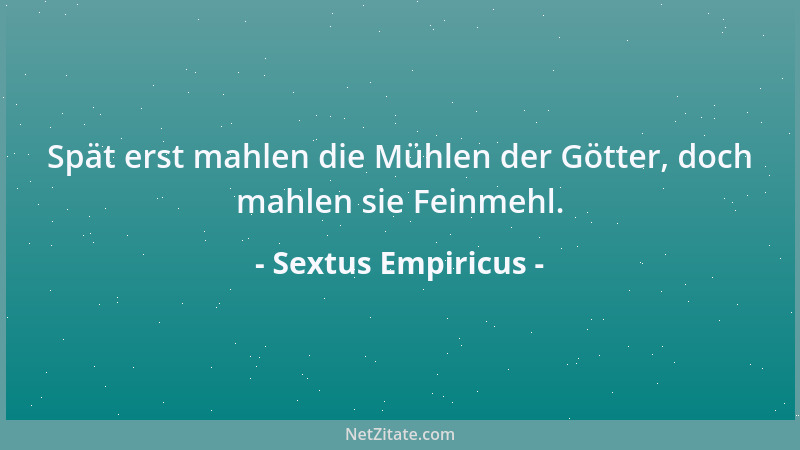 Sextus Empiricus - Spät erst mahlen die Mühlen der Götter, doch mahlen sie Feinmehl....